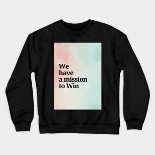 We have a mission to Win Crewneck Sweatshirt